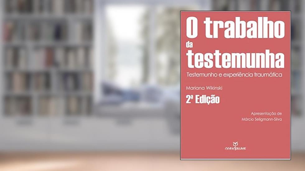O Trabalho Da Testemunha - Testemunho e experiência traumatica, do autor Mariana Wikinski