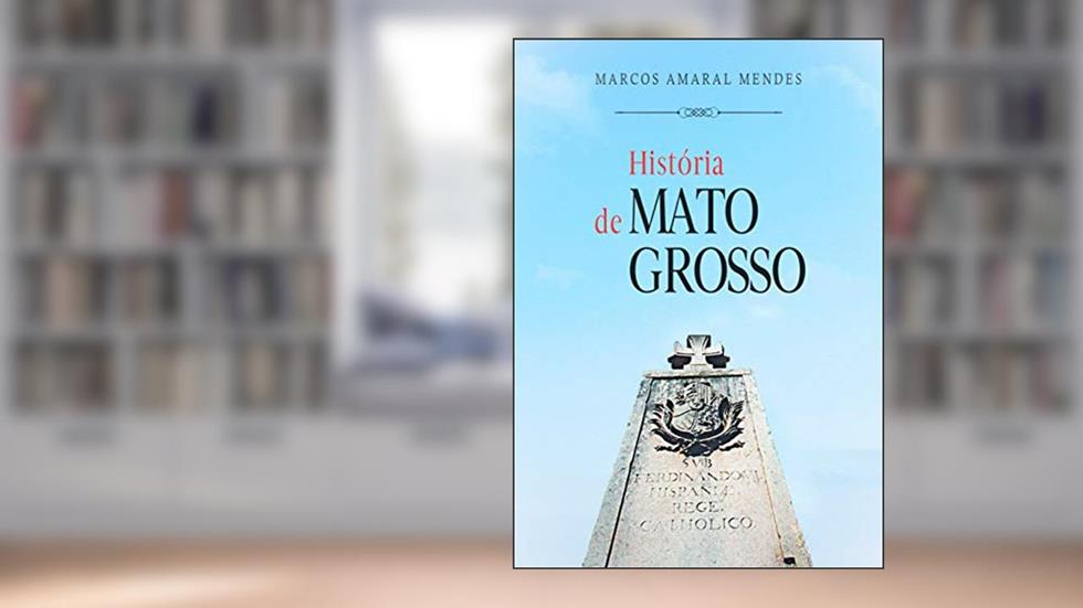 História de Mato Grosso, do autor Marcos Amaral Mendes