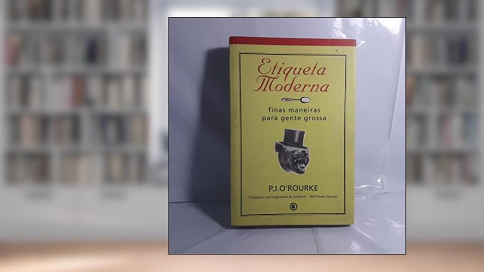Etiqueta Moderna. Finas Maneiras Para Gente Grossa, do autor P.J. O Rourke