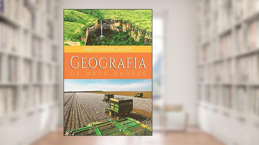 Geografia de Mato Grosso, do autor Marcos Amaral Mendes