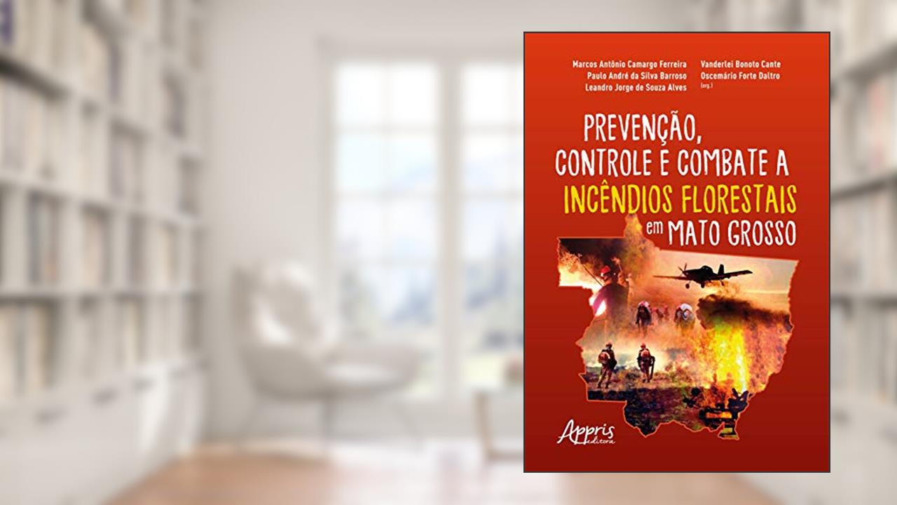 Prevenção, controle e combate a incêndios florestais em Mato Grosso, do autor Oscemário Forte (Organizador) Cante  Vanderlei Bonoto (Organizador)  Daltro