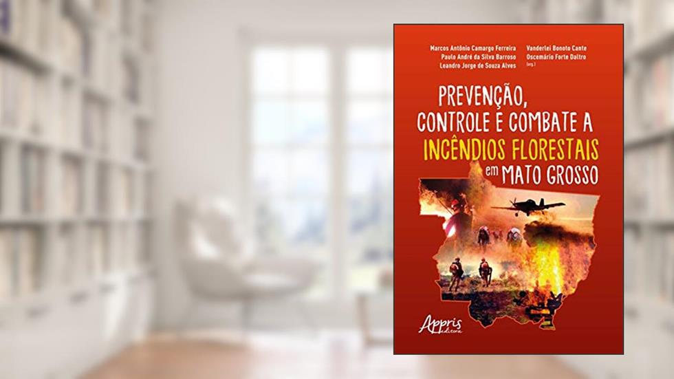 Prevenção, controle e combate a incêndios florestais em Mato Grosso, do autor Oscemário Forte (Organizador) Cante  Vanderlei Bonoto (Organizador)  Daltro