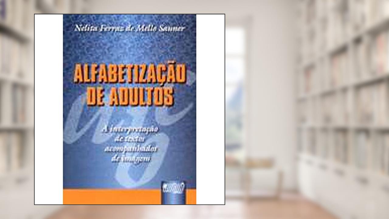 Alfabetização de Adultos: A Interpretação de Textos Acompanhados de Imagem, do autor Nelita Ferraz de Mello Sauner