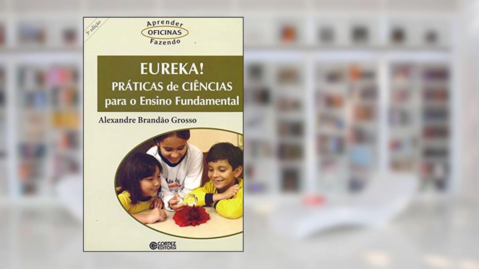 Eureka! Práticas de ciências para o ensino fundamental, do autor Alexandre Brandão Grosso