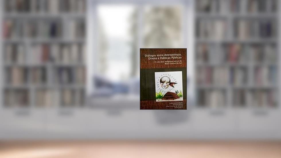 Diálogos entre antropologia, direito e políticas públicas - O caso dos indígenas no sul do Mato Grosso do Sul, do autor Ellen Cristina de Almeida (orgs.)