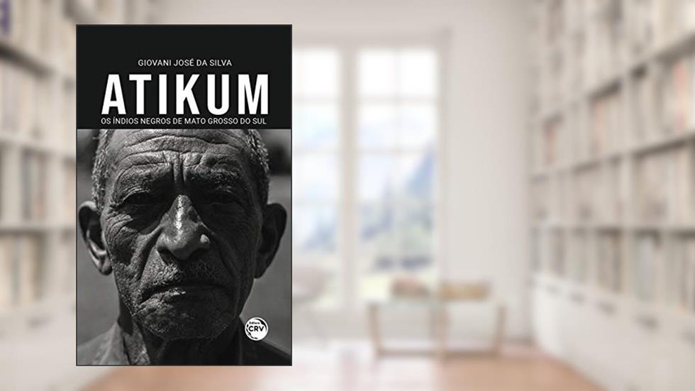 Atikum - os índios negros de Mato Grosso do Sul, do autor Giovani José da Silva