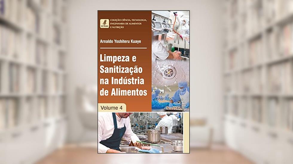 Limpeza e Sanitização na Indústria de Alimentos - Volume 4 (Coleção Ciência, Tecnologia, Engenharia de Alimentos e Nutrição), do autor Arnaldo Yoshiteru Kuaye