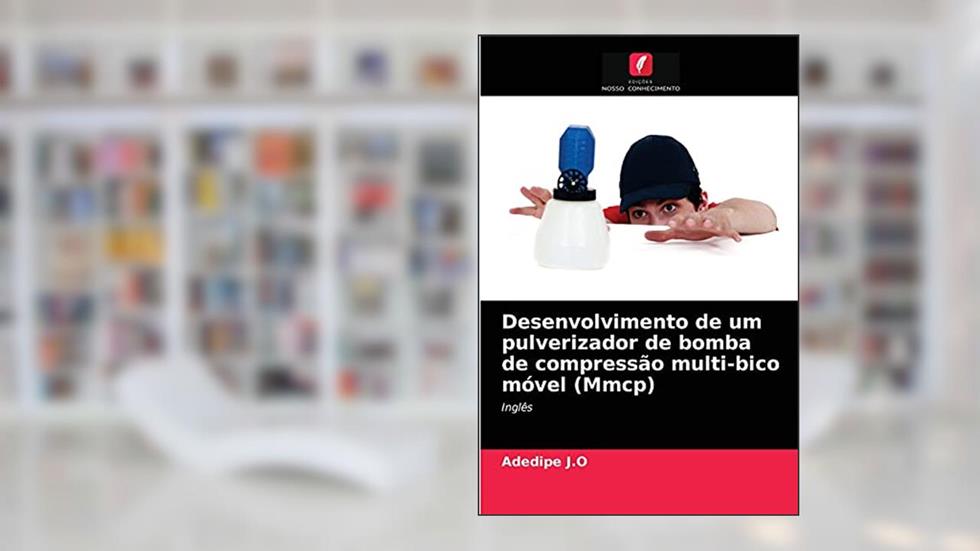 Desenvolvimento de um pulverizador de bomba de compressão multi-bico móvel (Mmcp): Inglês, do autor Adedipe J.O