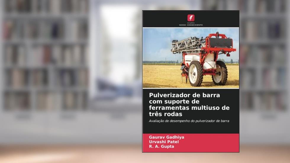Pulverizador de barra com suporte de ferramentas multiuso de três rodas: Avaliação de desempenho do pulverizador de barra, do autor Gaurav Gadhiya; URVASHI PATEL; R. A. Gupta