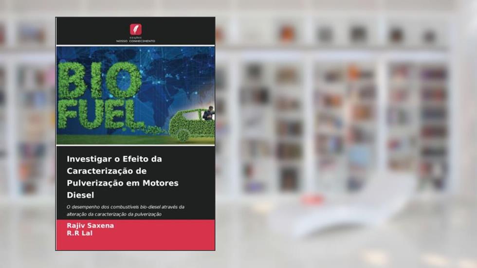 Investigar o Efeito da Caracterização de Pulverização em Motores Diesel: O desempenho dos combustíveis bio-diesel através da alteração da caracterização da pulverização, do autor Rajiv Saxena; R. R Lal