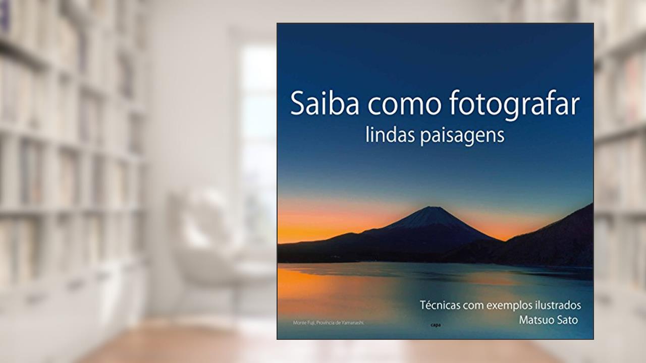 Saiba como fotografar lindas paisagens: Tecnicas com exemplos ilustrados, do autor MATSUO SATO