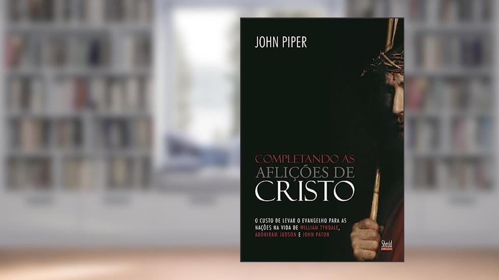 Completando as Aflições de Cristo, do autor John Piper