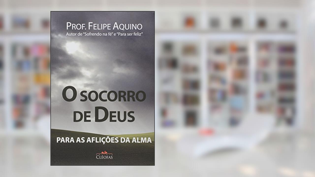 Socorro de Deus Para as Aflicoes da Alma, O, do autor Felipe Aquino