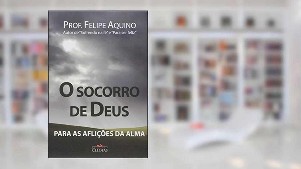 Socorro de Deus Para as Aflicoes da Alma, O, do autor Felipe Aquino