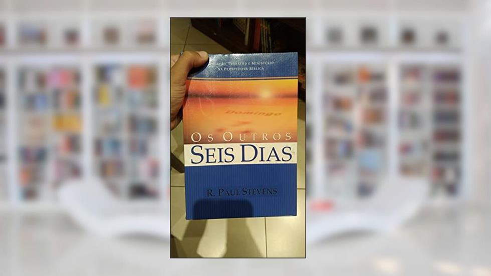 Os Outros Seis Dias, do autor R.Paul Stevens