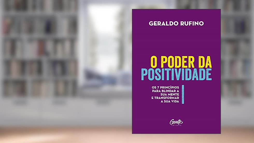 O poder da positividade: Os 7 princípios para blindar a sua mente e transformar a sua vida, do autor Geraldo Rufino
