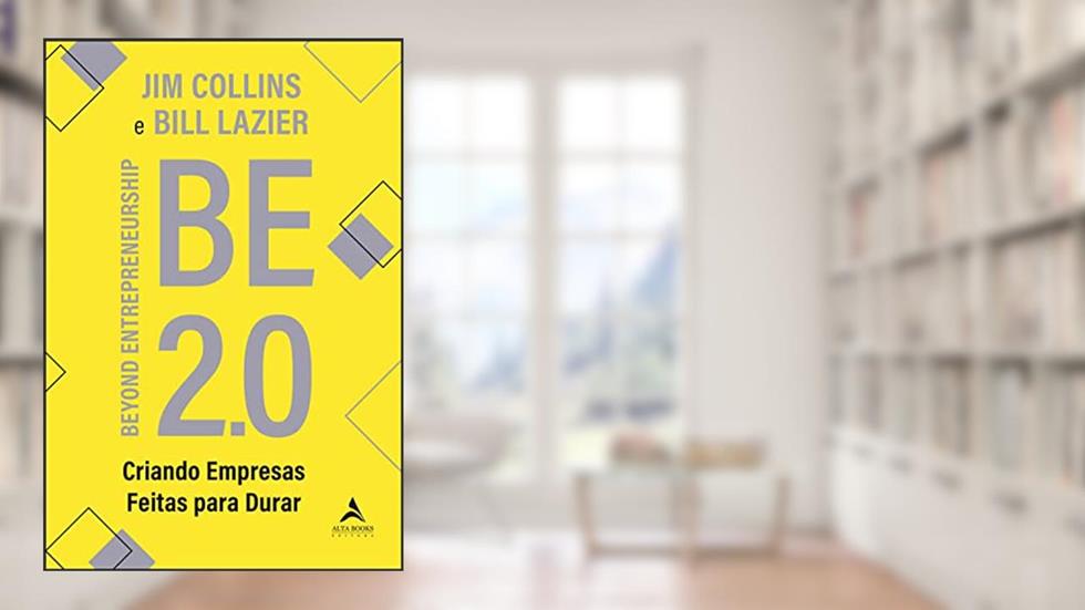 Be 2.0: Beyond Entrepreneurship - Criando Empresas Feitas Para Durar, do autor Jim Collins; Bill Lazier