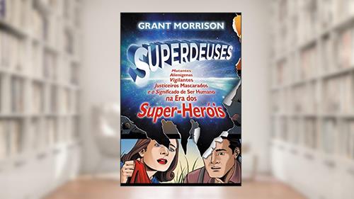 Capa de Superdeuses: Mutantes, Alienígenas, Vigilantes, Justiceiros Mascarados e o Significado de ser Humano na era dos Super-heróis, do autor Grant Morrison