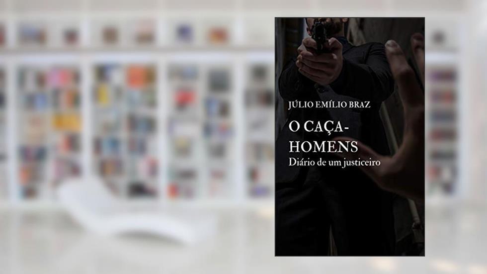 O CAÇA-HOMENS: Diário de um Justiceiro, do autor Júlio Emílio Braz