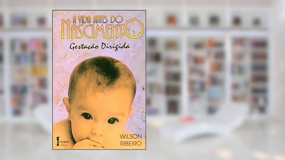 A Vida Antes do Nascimento. Gestação Dirigida, do autor Wilson Ribeiro