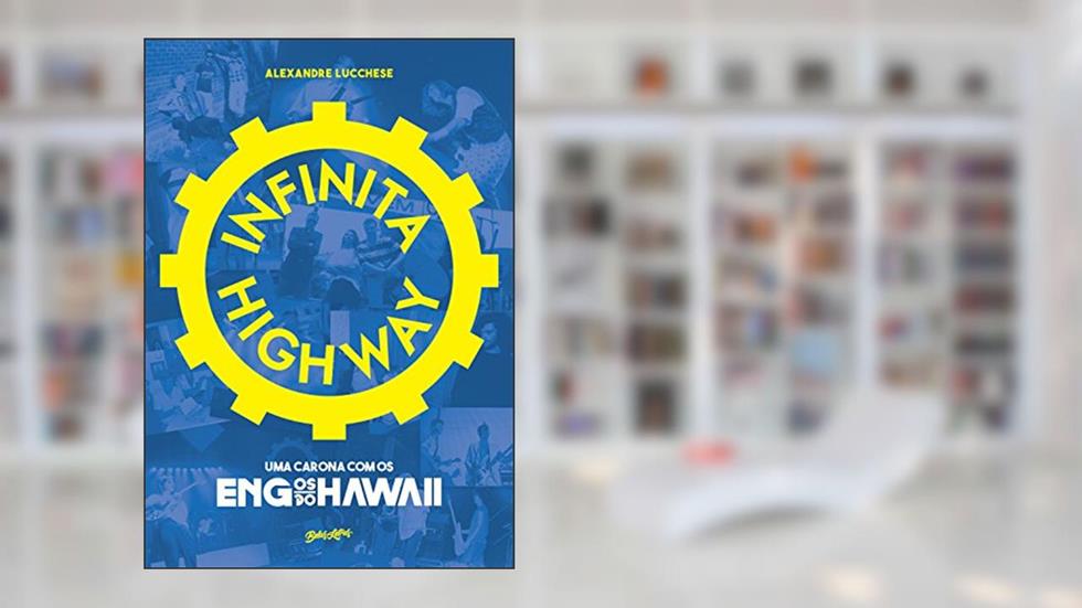 Infinita Highway: uma carona com os Engenheiros do Hawaii, do autor Alexandre Lucchese