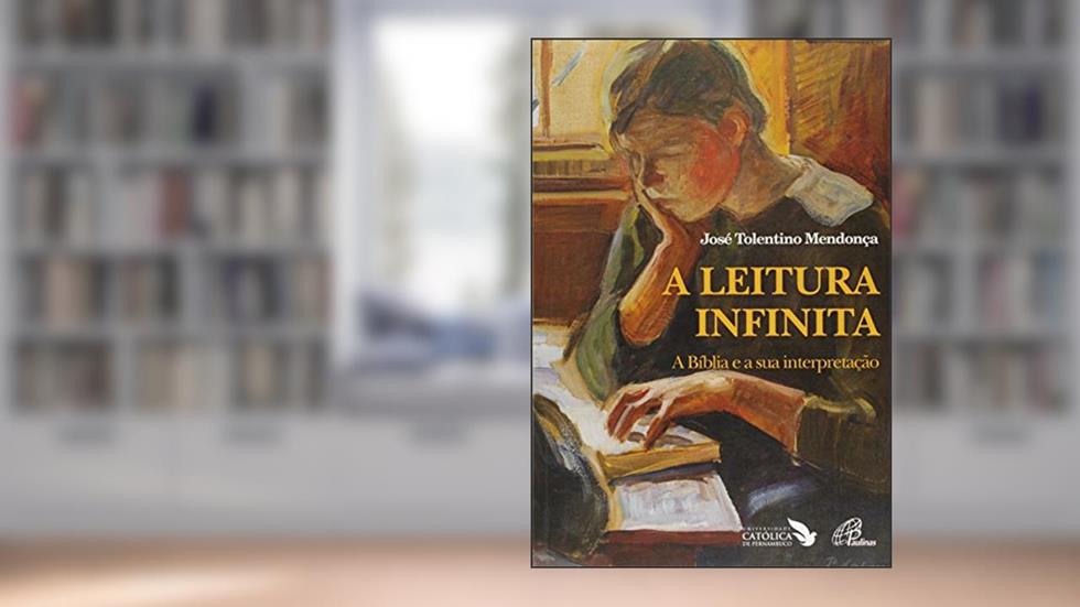 A leitura infinita: A Bíblia e a sua interpretação, do autor José Tolentino Mendonça