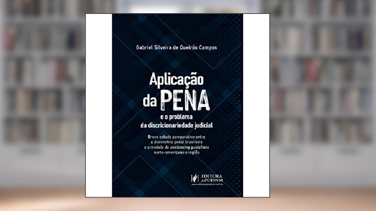 Aplicação da Pena e o Problema da Discricionariedade Judicial, do autor Gabriel Silveira de Queirós Campos