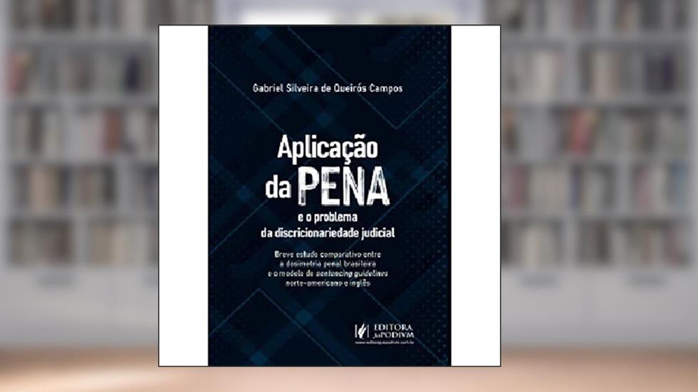 Aplicação da Pena e o Problema da Discricionariedade Judicial, do autor Gabriel Silveira de Queirós Campos