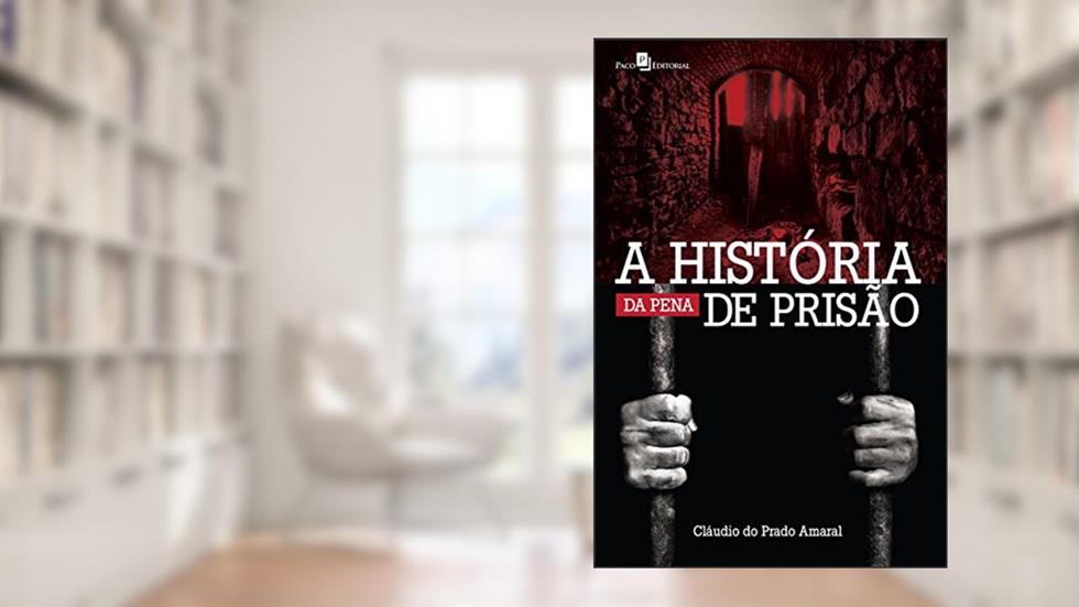 A História da Pena de Prisão, do autor Cláudio Do Prado Amaral