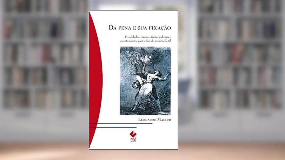 Da Pena e sua Fixação: Finalidades, Circunstâncias Judiciais e Apontamentos Para o fim do Mínimo Legal, do autor Leonardo Massud