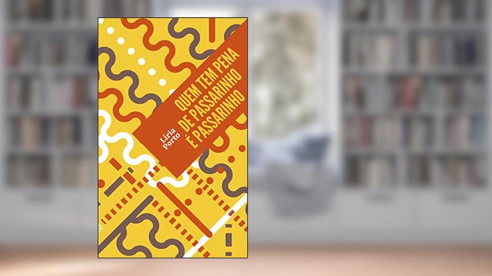 Quem tem pena de passarinho é passarinho, do autor Líria Porto