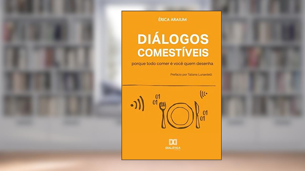 Diálogos comestíveis: porque todo comer é você quem desenha, do autor Érica Araium