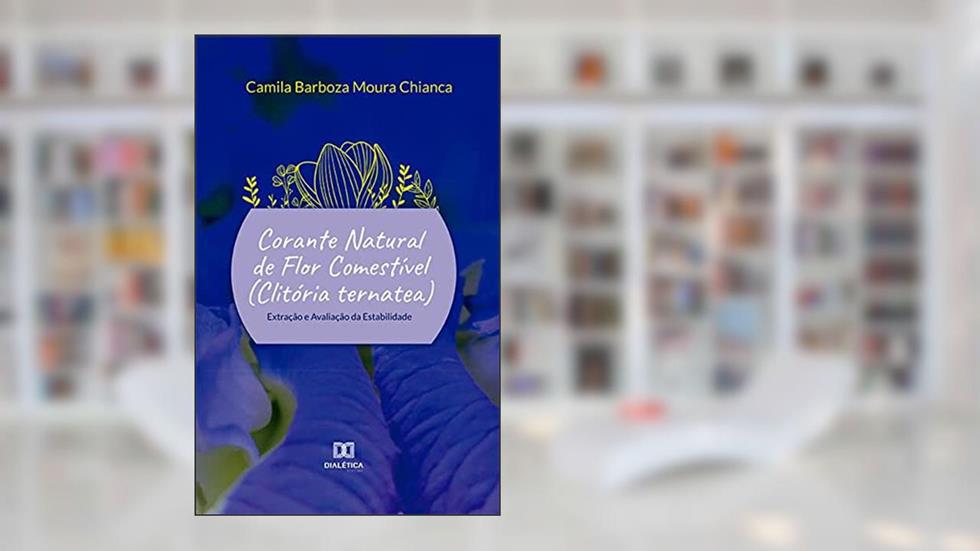 Corante natural de flor comestível (Clitória ternatea): extração e avaliação da estabilidade, do autor Camila Barboza Moura Chianca