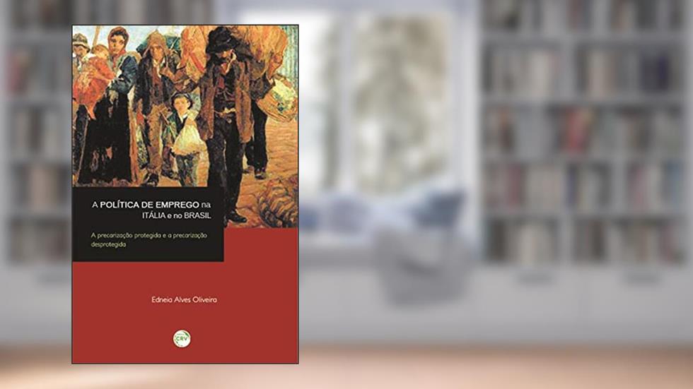 A política de emprego na itália e no Brasil: a precarização protegida e a precarização desprotegida, do autor Edneia Alves Oliveira