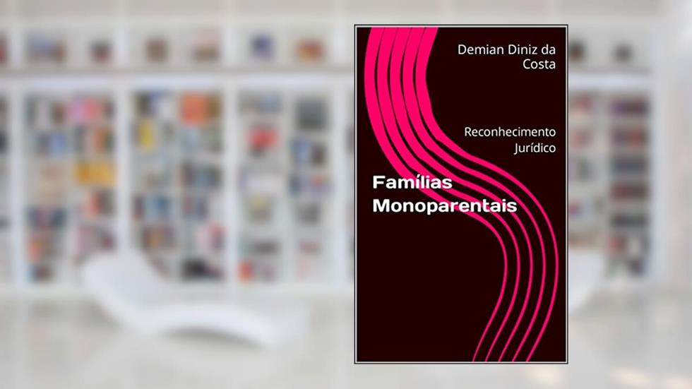 Famílias Monoparentais: Reconhecimento Jurídico, do autor Demian Diniz da Costa