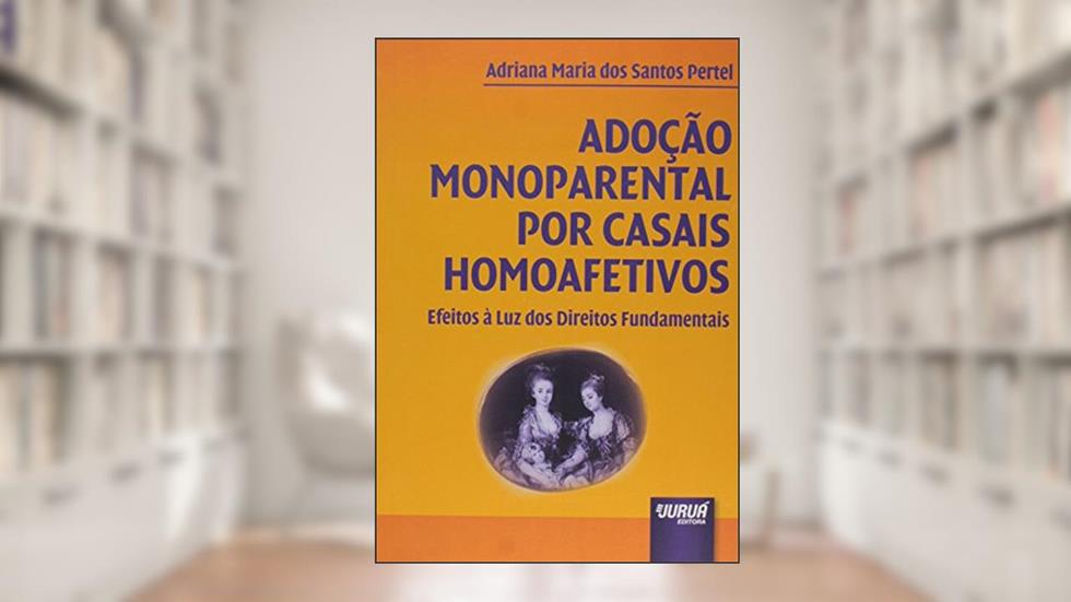 Adoção Monoparental por Casais Homoafetivos - Efeitos à Luz dos Direitos Fundamentais, do autor Adriana Maria dos Santos Pertel