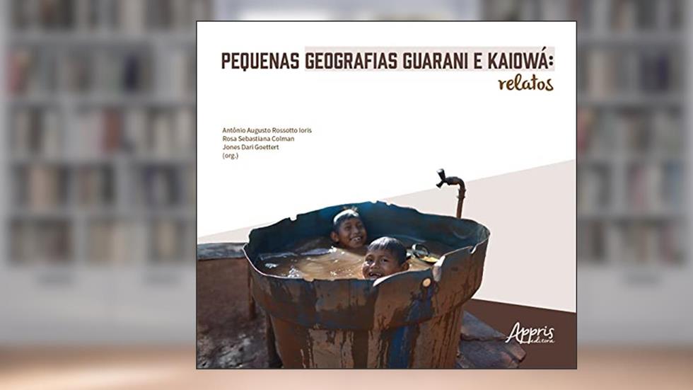 Pequenas Geografias Guarani e Kaiowá: Relatos, do autor Antônio Augusto Rossoto Ioris; Rosa Sebastiana Colman; Jones Dari Goettert
