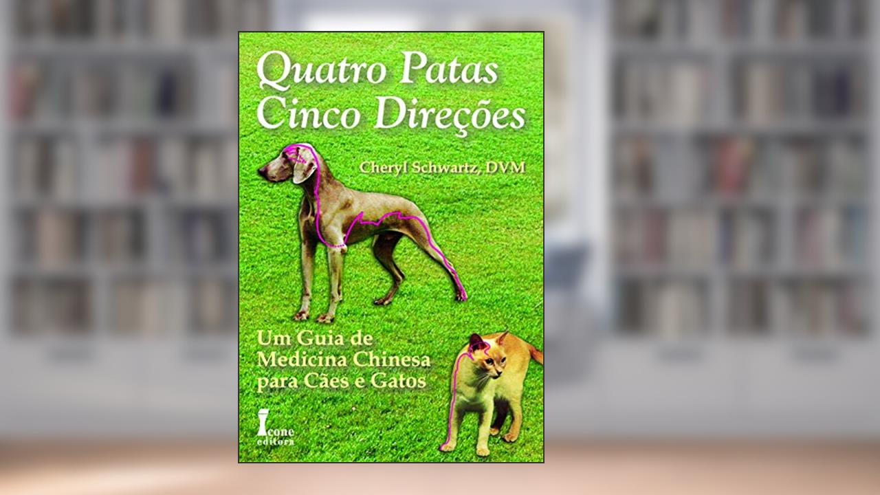 Quatro patas, cinco direções: Um guia de medicina chinesa para cães e gatos, do autor Cheryl Schwartz