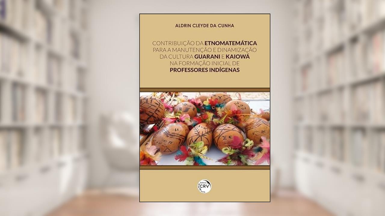 Contribuição da etnomatemática para a manutenção e dinamização da cultura Guarani e Kaiowá na formação inicial de professores indígenas, do autor Aldrin Cleyde da Cunha