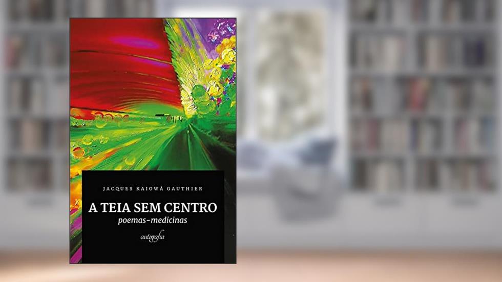 A teia sem centro: poemas-medicinas, do autor Jacques Kaiowá Gauthier