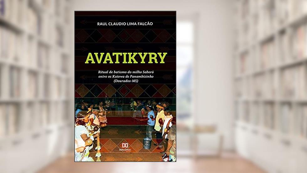 Avatikyry: ritual de batismo do milho Saboró entre os Kaiowa de Panambizinho (Dourados-MS), do autor Raul Claudio Lima Falcão