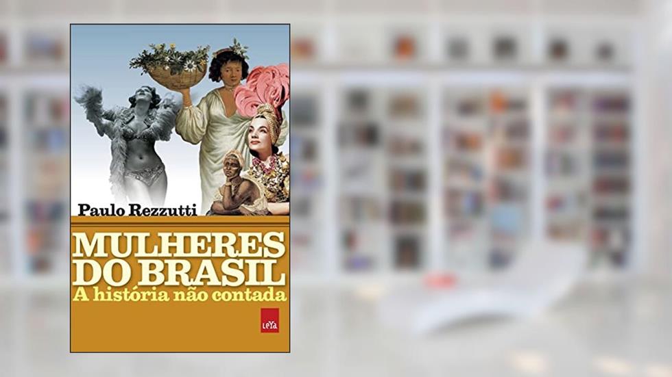 Mulheres do Brasil: A história não contada, do autor Paulo Rezzutti