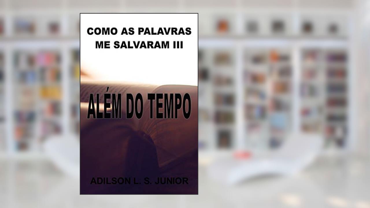 COMO AS PALAVRAS ME SALVARAM III: ALÉM DO TEMPO, do autor Adilson Junior
