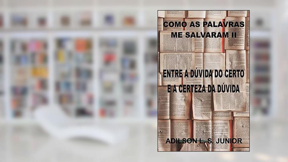 COMO AS PALAVRAS ME SALVARAM II: ENTRE A DÚVIDA DO CERTO E A CERTEZA DA DÚVIDA, do autor Adilson Junior