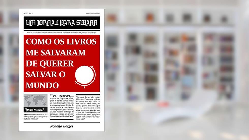 Um jornal para Swann: Como os livros me salvaram de querer salvar o mundo, do autor Rodolfo Borges