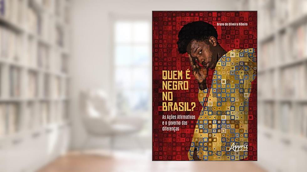 Quem é Negro no Brasil?: As Ações Afirmativas e o Governo das Diferenças, do autor Bruno de Oliveira Ribeiro