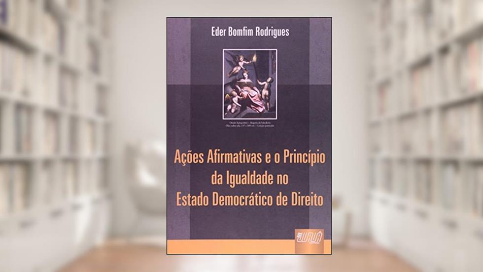 Ações Afirmativas e o Princípio da Igualdade no Estado Democrático de Direito, do autor Eder Bomfim Rodrigues