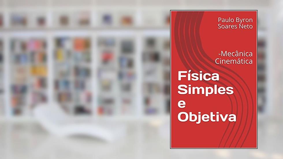 Física Simples e Objetiva: -Mecânica Cinemática, do autor Paulo Byron Soares Neto