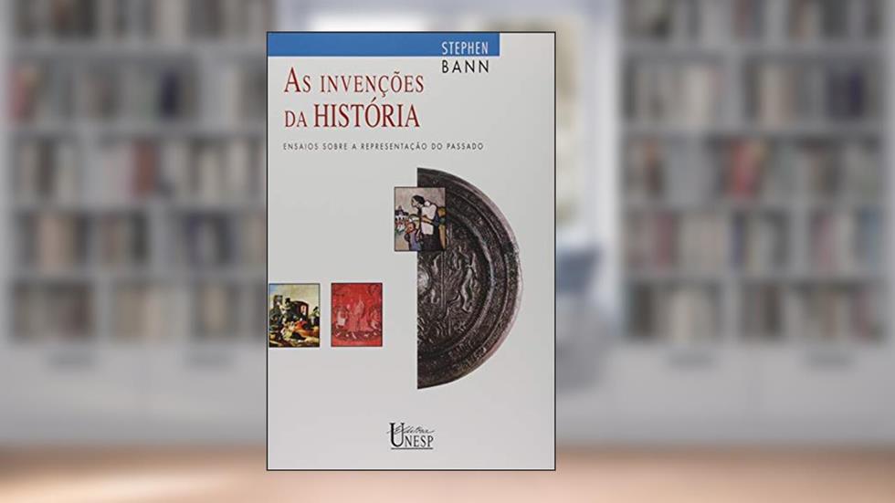 As invenções da história: Ensaios sobre a representação do passado, do autor Stephen Bann