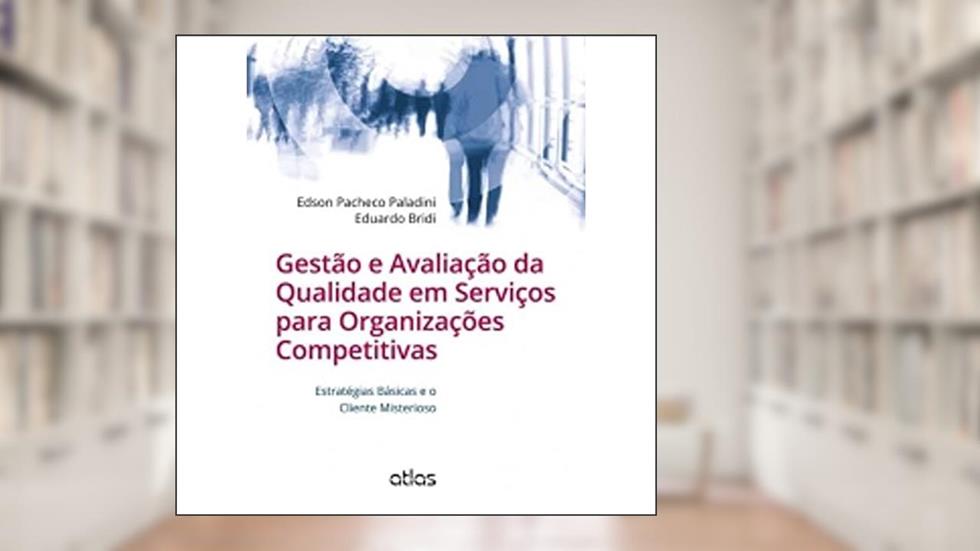 Gestão E Avaliação Da Qualidade Em Serviços Para Organizações Competitivas: Estratégias Básicas e o Cliente Misterioso, do autor Eduardo Bridi; Edson Pacheco Paladini